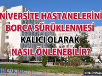 Üniversite hastanelerinin borca sürüklenmesi kalıcı olarak nasıl önlenebilir?