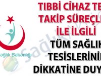 Tıbbi cihaz tekil takip süreçleri ile ilgili tüm sağlık tesislerinin dikkatine duyuru