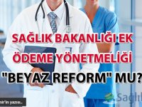Sağlık Bakanlığı Ek Ödeme Yönetmeliği "Beyaz Reform" mu?