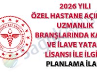 2026 yılı özel hastane açılması, uzmanlık branşlarında kadro ve ilave yatak lisansı ile ilgili planlama ilanı